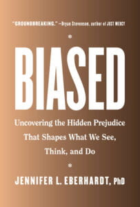 Cover of Eberhardt, J. (2019). Biased: Uncovering the Hidden Prejudice that Shapes What We See, Think, and Do. New York: Penguin Random House.