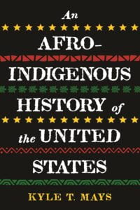 Cover of Mays, K.T (2021). An Afro-Indigenous History of the United States. Boston: Beacon Press.
