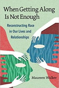 Cover of Walker, M. (2020). When Getting Along is Not Enough: Reconstructing Race in Our Lives and Our Relationships. Teachers College Press.