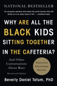Cover of Tatum, B.D. (2017). Why Are All the Black Kids Sitting Together in the Cafeteria? And Other Conversations about Race. New York: Penguin.